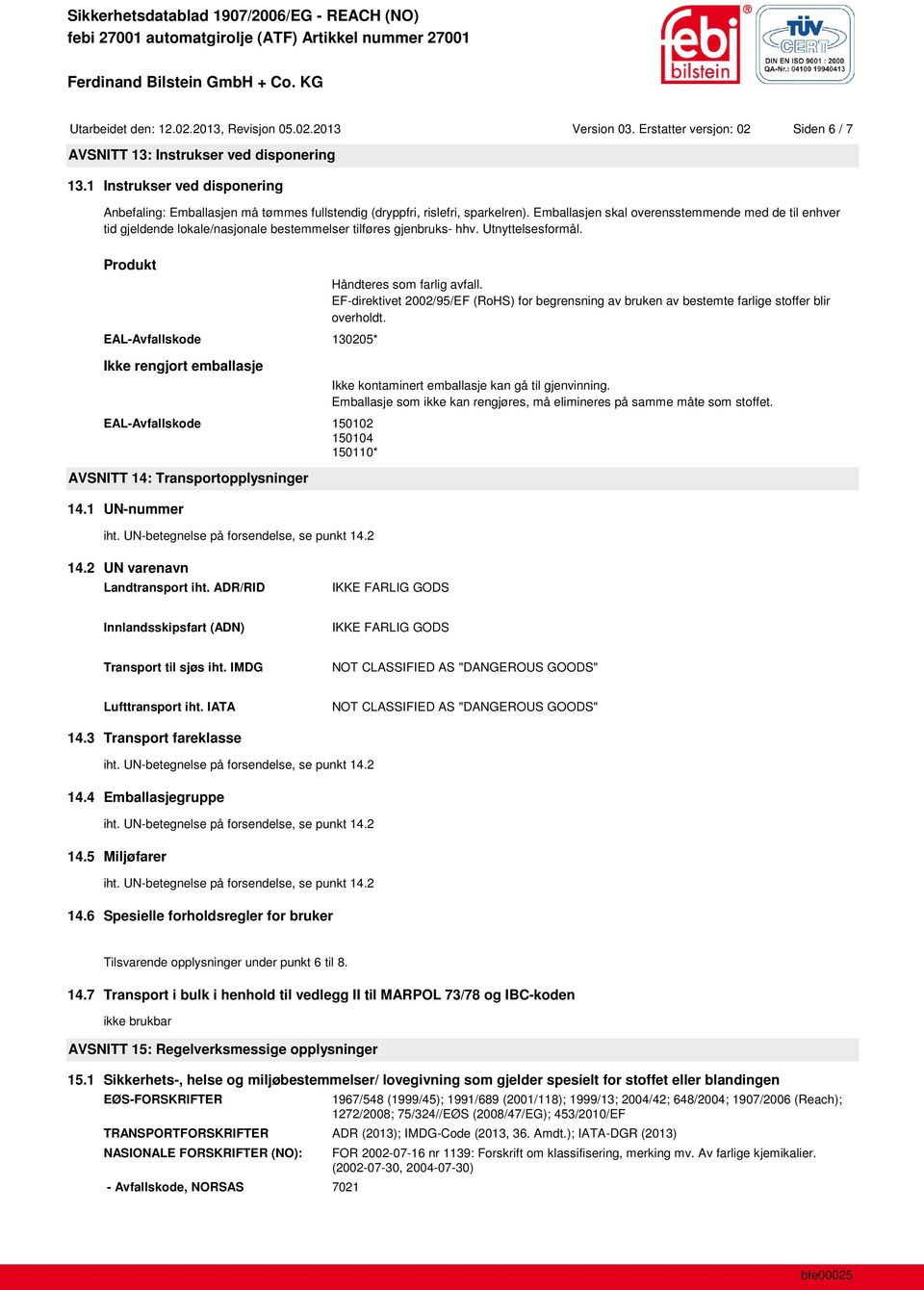 Emballasjen skal overensstemmende med de til enhver tid gjeldende lokale/nasjonale bestemmelser tilføres gjenbruks- hhv. Utnyttelsesformål.