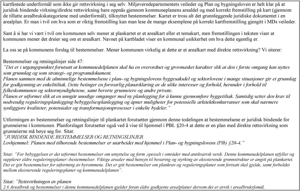 på kart (gjennom de tillatte arealbrukskategoriene med underformål), tilknyttet bestemmelser. Kartet er tross alt det grunnleggende juridiske dokumentet i en arealplan.