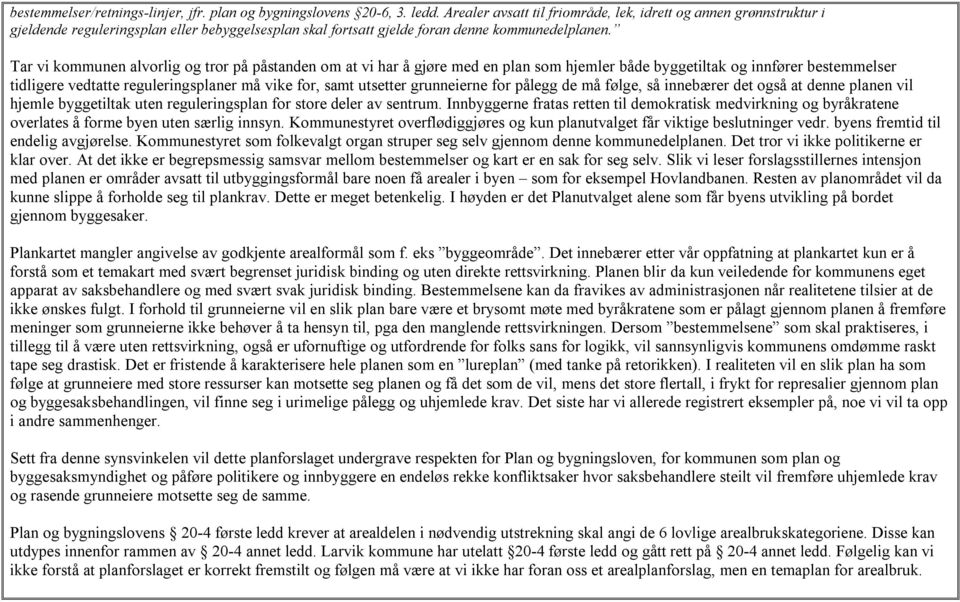 Tar vi kommunen alvorlig og tror på påstanden om at vi har å gjøre med en plan som hjemler både byggetiltak og innfører bestemmelser tidligere vedtatte reguleringsplaner må vike for, samt utsetter