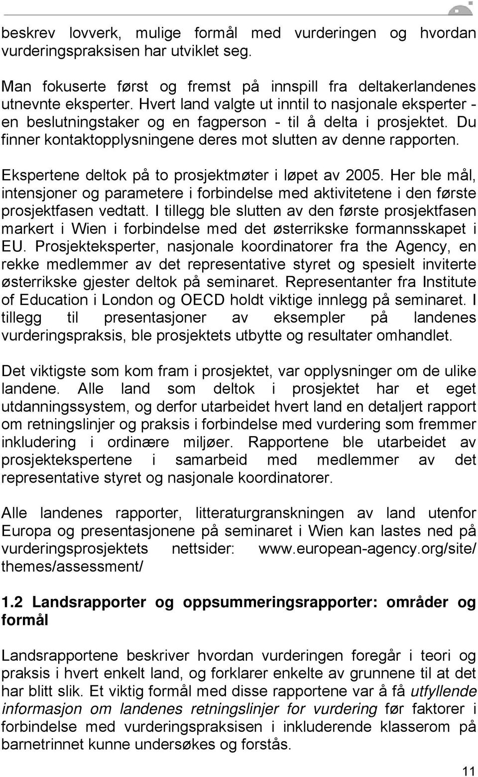 Ekspertene deltok på to prosjektmøter i løpet av 2005. Her ble mål, intensjoner og parametere i forbindelse med aktivitetene i den første prosjektfasen vedtatt.