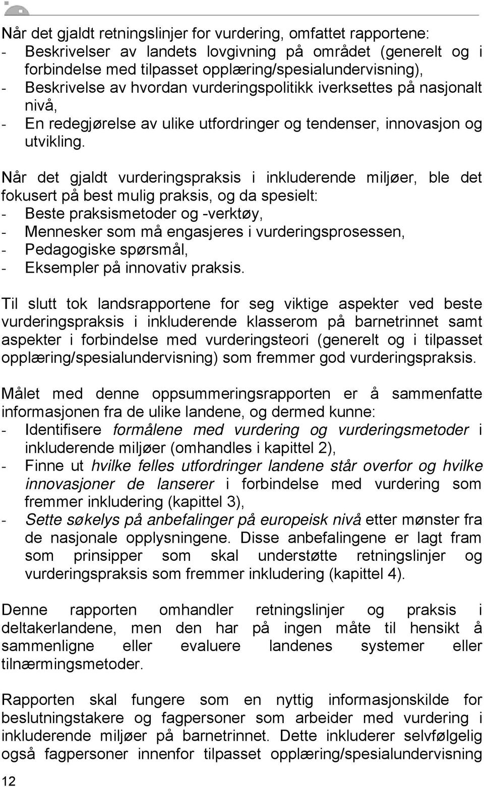 Når det gjaldt vurderingspraksis i inkluderende miljøer, ble det fokusert på best mulig praksis, og da spesielt: - Beste praksismetoder og -verktøy, - Mennesker som må engasjeres i