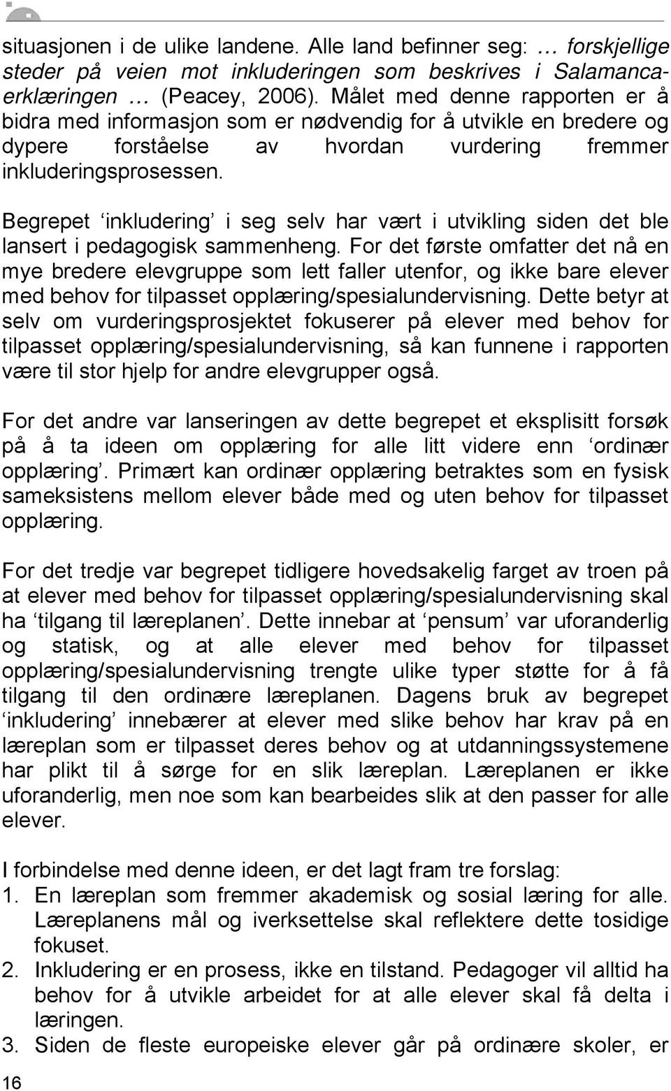 Begrepet inkludering i seg selv har vært i utvikling siden det ble lansert i pedagogisk sammenheng.