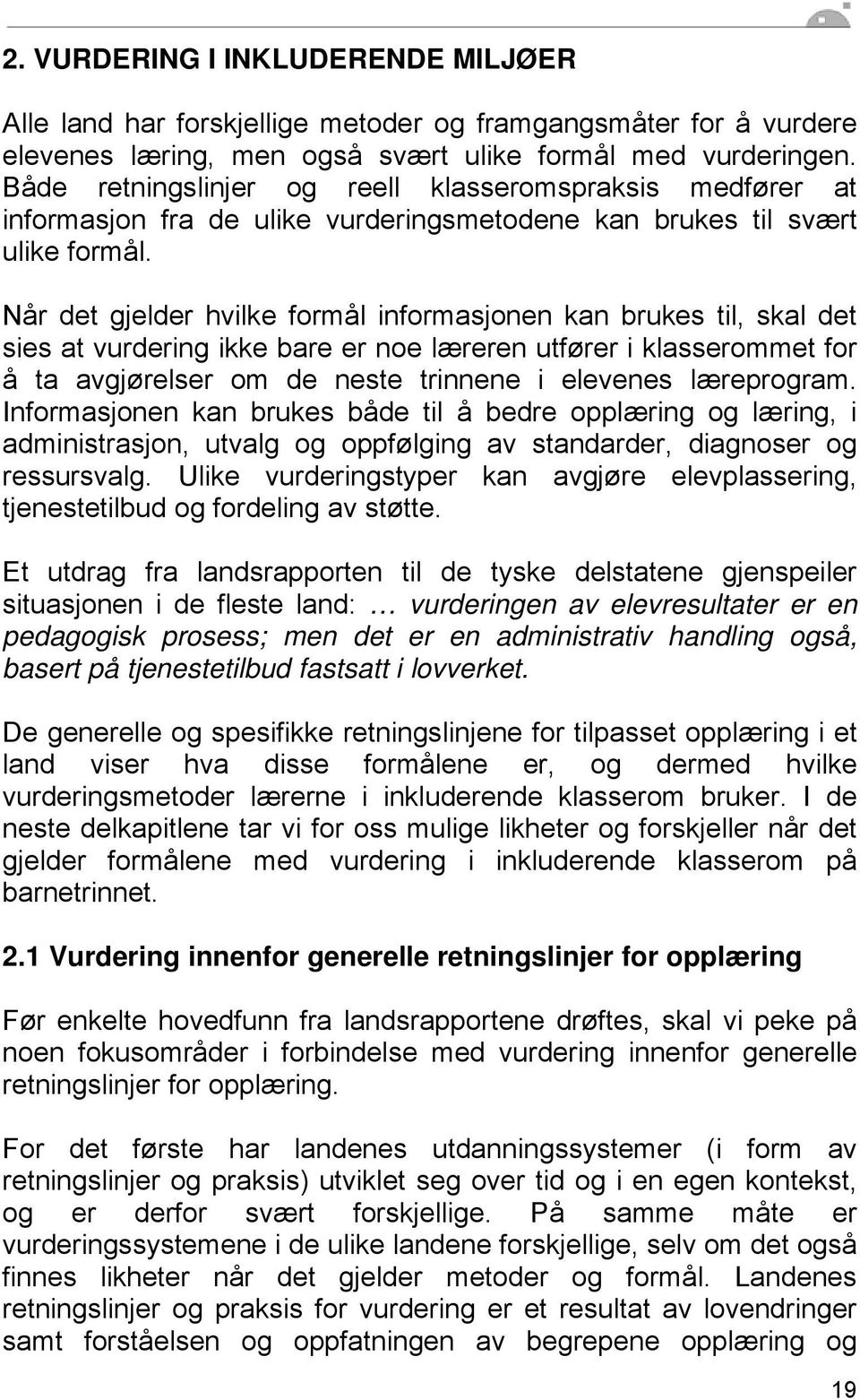 Når det gjelder hvilke formål informasjonen kan brukes til, skal det sies at vurdering ikke bare er noe læreren utfører i klasserommet for å ta avgjørelser om de neste trinnene i elevenes læreprogram.