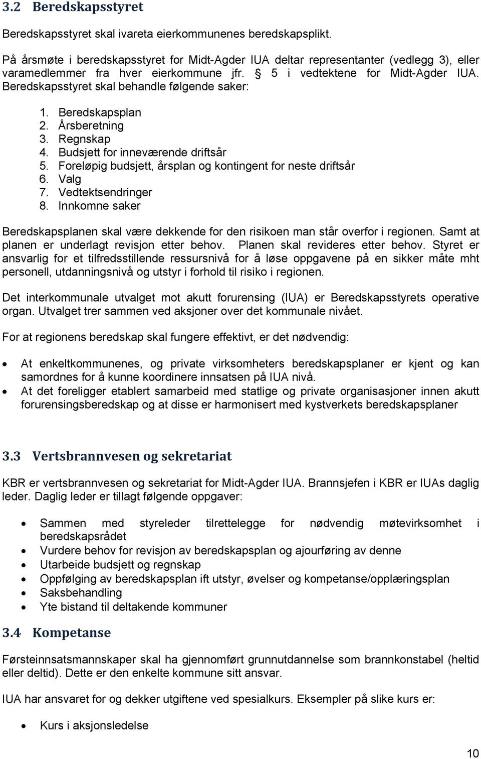 Beredskapsstyret skal behandle følgende saker: 1. Beredskapsplan 2. Årsberetning 3. Regnskap 4. Budsjett for inneværende driftsår 5. Foreløpig budsjett, årsplan og kontingent for neste driftsår 6.