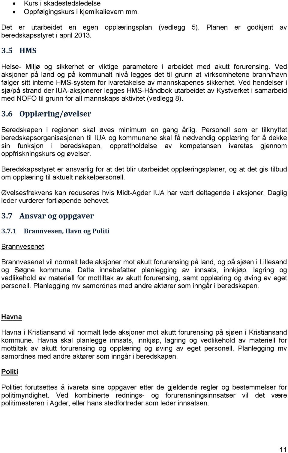 Ved aksjoner på land og på kommunalt nivå legges det til grunn at virksomhetene brann/havn følger sitt interne HMS-system for ivaretakelse av mannskapenes sikkerhet.