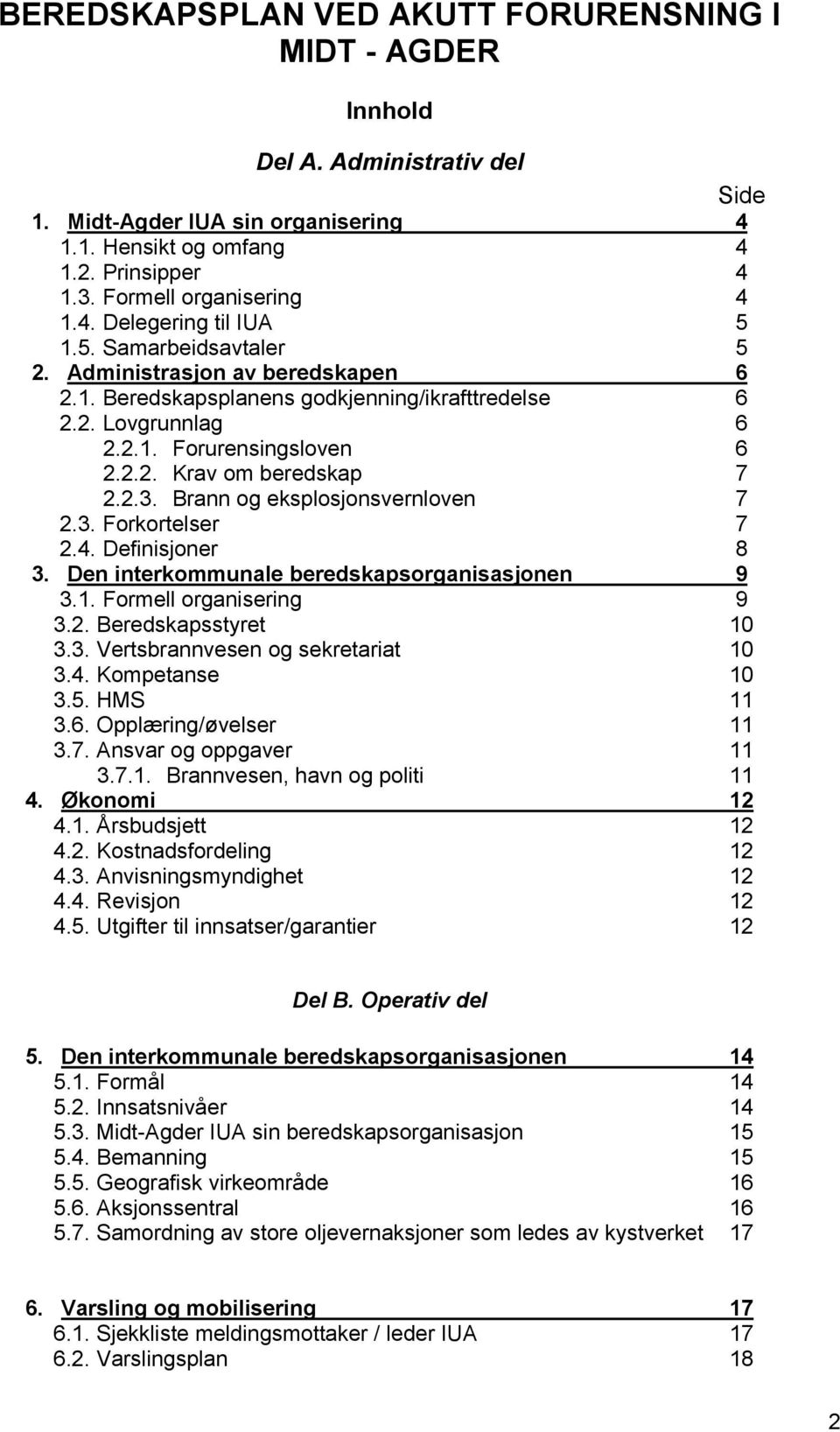 2.2. Krav om beredskap 7 2.2.3. Brann og eksplosjonsvernloven 7 2.3. Forkortelser 7 2.4. Definisjoner 8 3. Den interkommunale beredskapsorganisasjonen 9 3.1. Formell organisering 9 3.2. Beredskapsstyret 10 3.