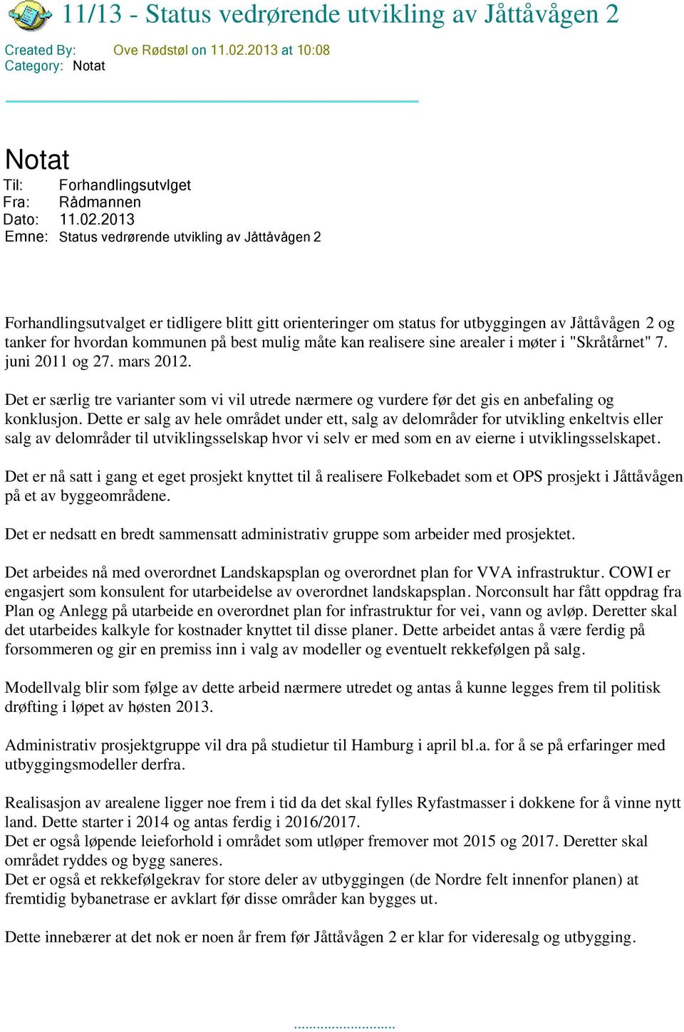 2013 Emne: Status vedrørende utvikling av Jåttåvågen 2 Forhandlingsutvalget er tidligere blitt gitt orienteringer om status for utbyggingen av Jåttåvågen 2 og tanker for hvordan kommunen på best