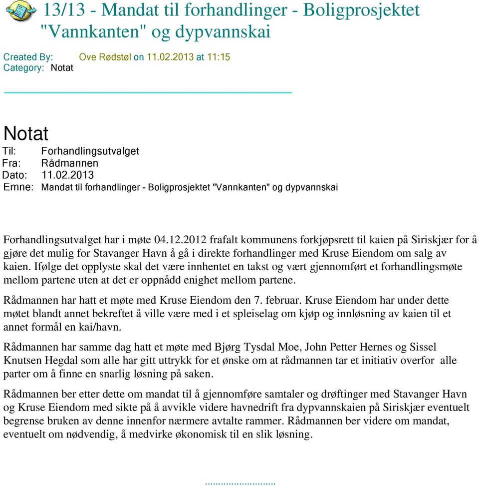2012 frafalt kommunens forkjøpsrett til kaien på Siriskjær for å gjøre det mulig for Stavanger Havn å gå i direkte forhandlinger med Kruse Eiendom om salg av kaien.