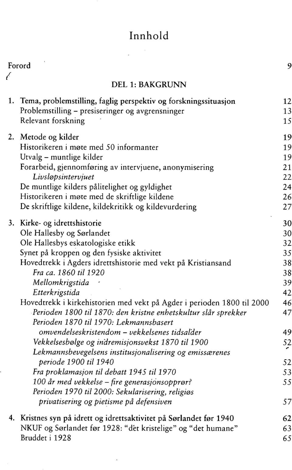 gyldighet Historikeren i møte med de skriftlige kildene De skriftlige kildene, kildekritikk og kildevurdering 3.