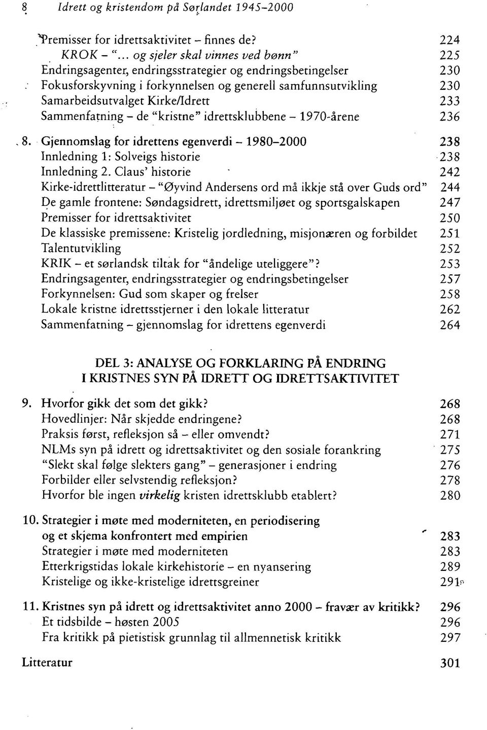 233 Sammenfatning - de "kristne" idrettsklubbene - 70-årene 236. 8. Gjennomslag for idrettens egenverdi - 80-2000 238 Innledning 1: Solveigs historie 238 Innledning 2.