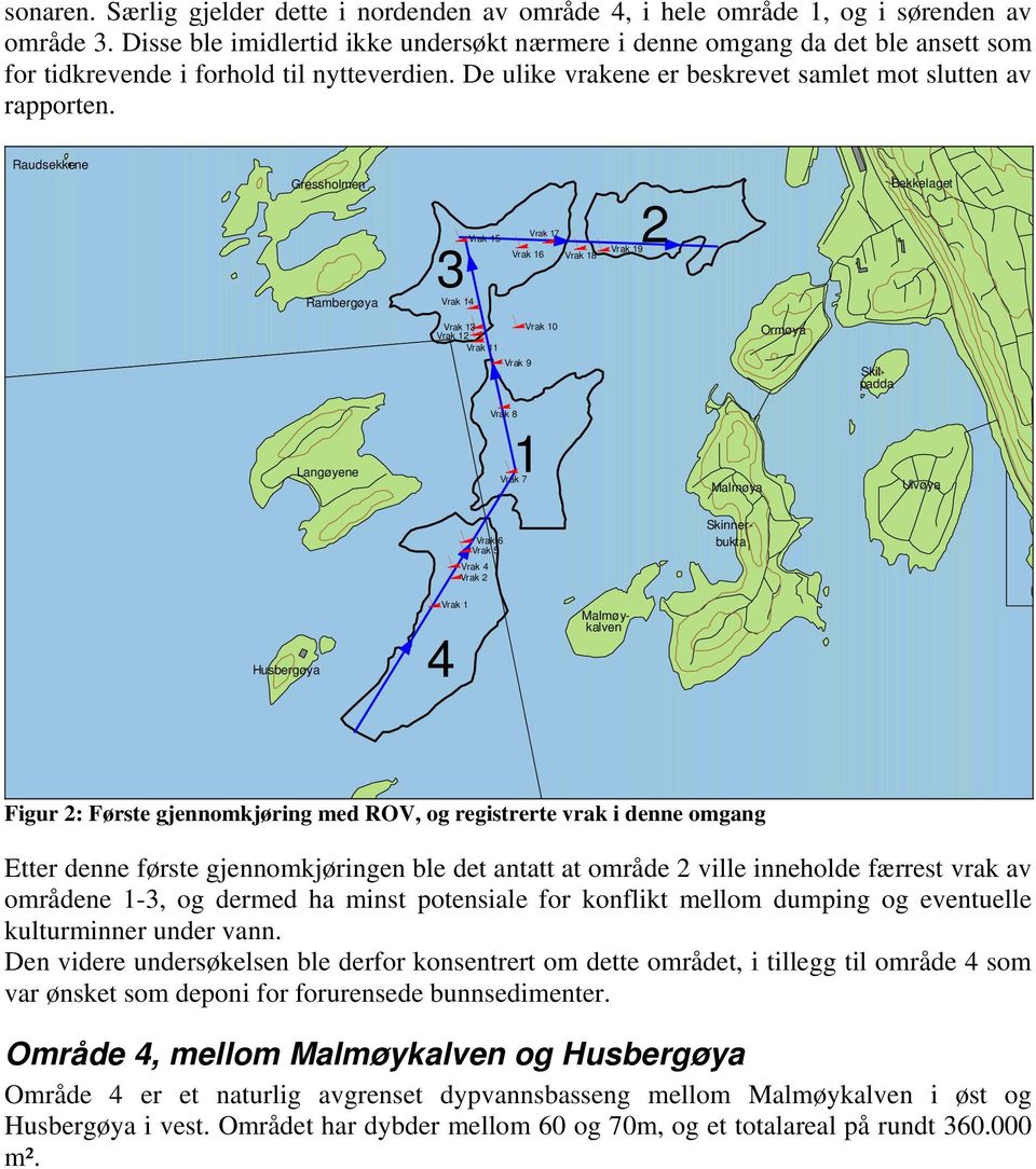 Raudsekkene ressholmen Rambergøya Langøyene 3 Vrak 15 Vrak 14 Vrak 13 Vrak 10 Vrak 12 Vrak 11 Vrak 9 Vrak 8 Vrak 17 Vrak 19 Vrak 16 Vrak 18 1 Vrak 7 2 Malmøya Ormøya Skilpadda Bekkelaget Ulvøya Vrak