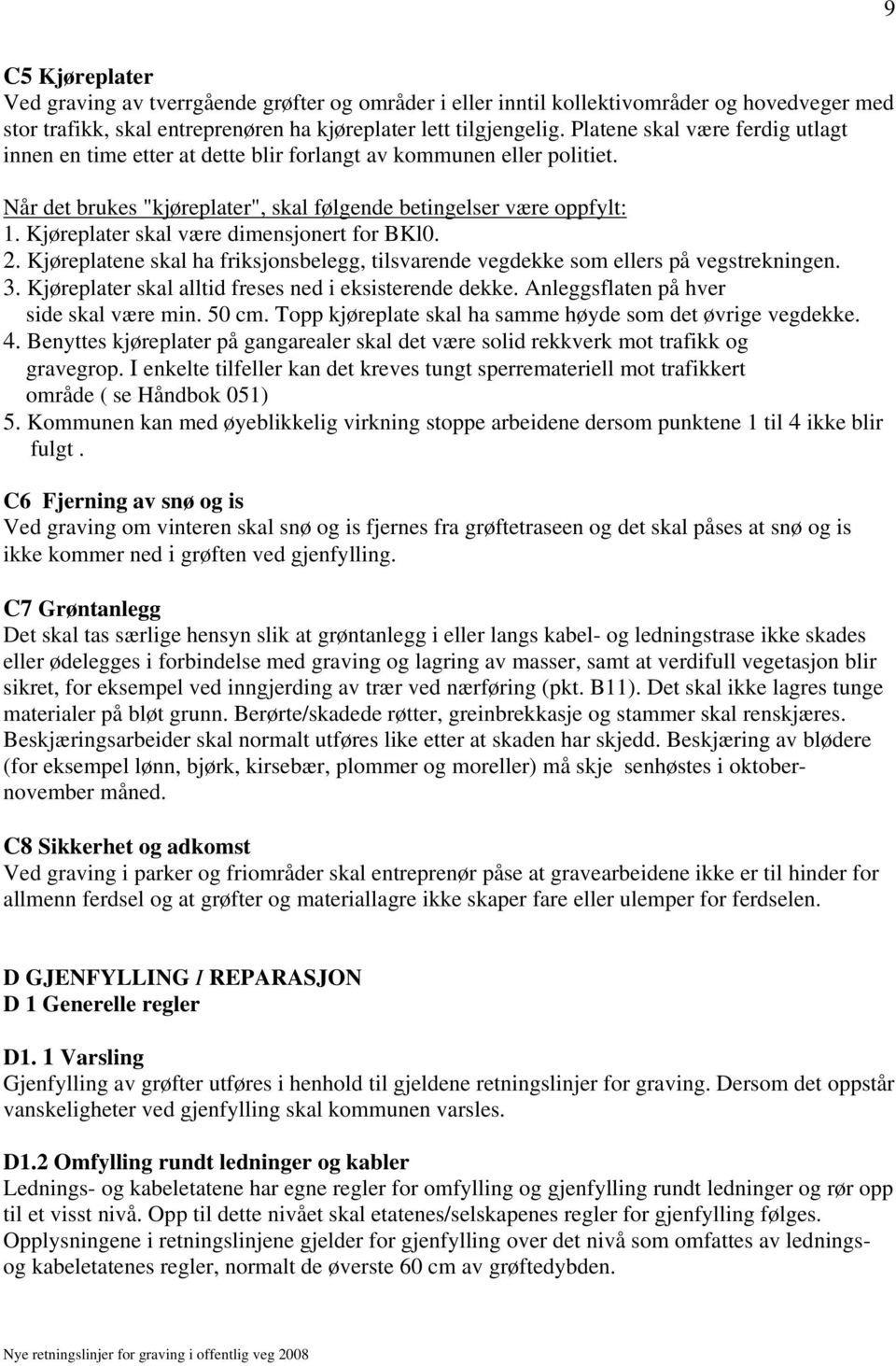 Kjøreplater skal være dimensjonert for BKl0. 2. Kjøreplatene skal ha friksjonsbelegg, tilsvarende vegdekke som ellers på vegstrekningen. 3. Kjøreplater skal alltid freses ned i eksisterende dekke.