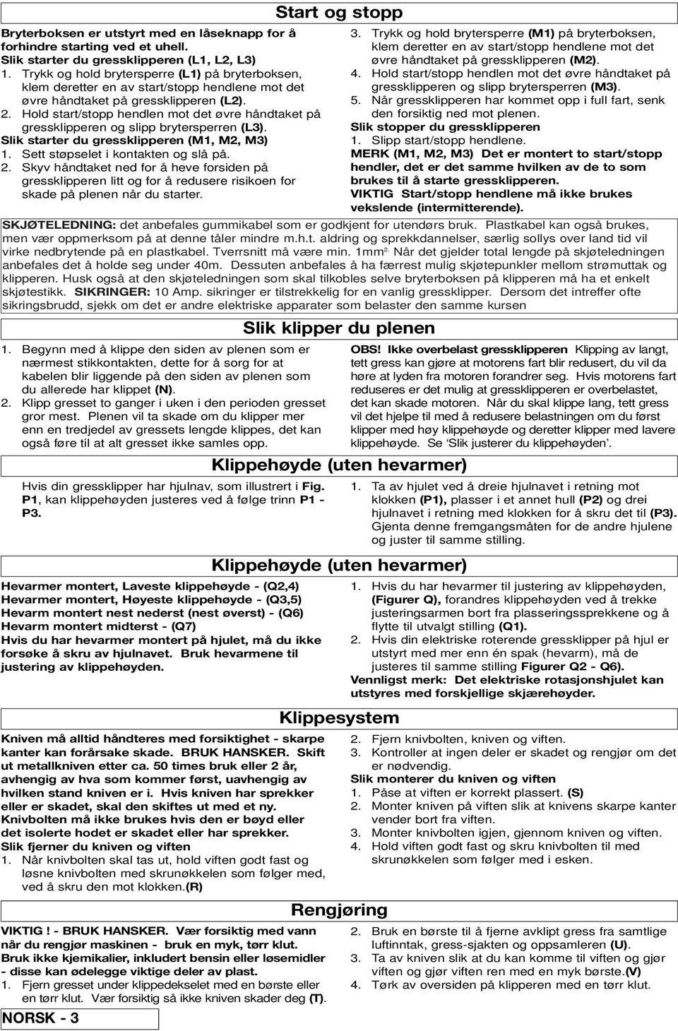 Hold start/stopp hendlen mot det øvre håndtaket på gressklipperen og slipp brytersperren (L3). Slik starter du gressklipperen (M1, M2, M3) 1. Sett støpselet i kontakten og slå på. 2.