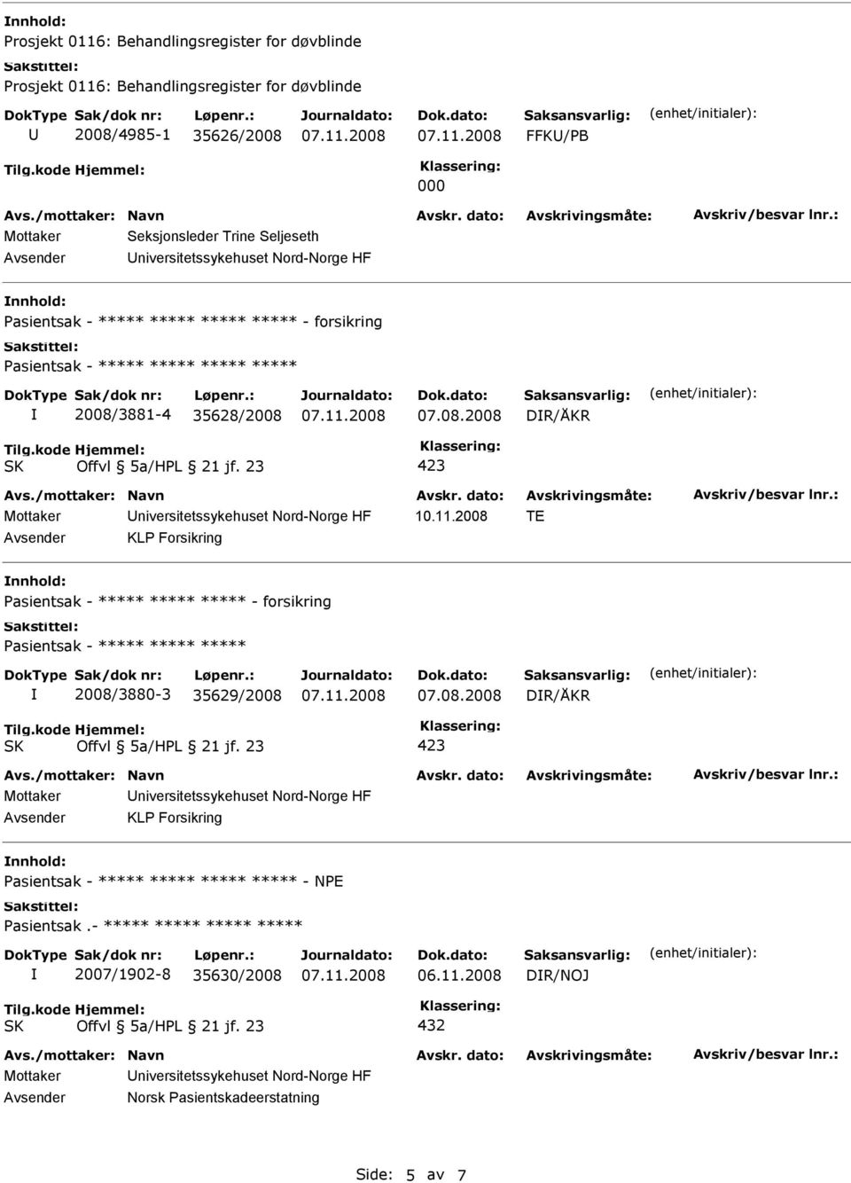 2008 TE Avsender KL Forsikring asientsak - ***** ***** ***** - forsikring asientsak - ***** ***** ***** 2008/3880-3 35629/2008 07.08.2008 DR/ÅKR Mottaker niversitetssykehuset Nord-Norge HF Avsender KL Forsikring asientsak - ***** ***** ***** ***** - NE asientsak.