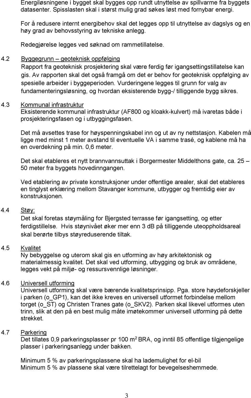 2 Byggegrunn geoteknisk oppfølging Rapport fra geoteknisk prosjektering skal være ferdig før igangsettingstillatelse kan gis.