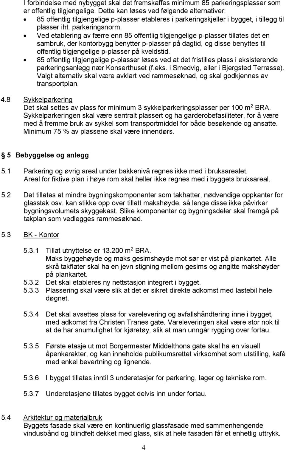 Ved etablering av færre enn 85 offentlig tilgjengelige p-plasser tillates det en sambruk, der kontorbygg benytter p-plasser på dagtid, og disse benyttes til offentlig tilgjengelige p-plasser på