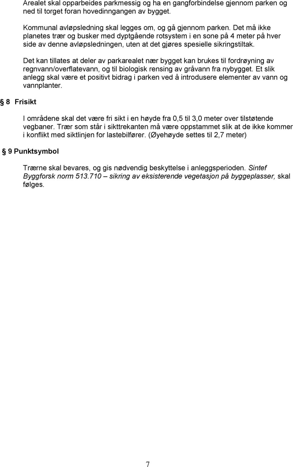 Det kan tillates at deler av parkarealet nær bygget kan brukes til fordrøyning av regnvann/overflatevann, og til biologisk rensing av gråvann fra nybygget.