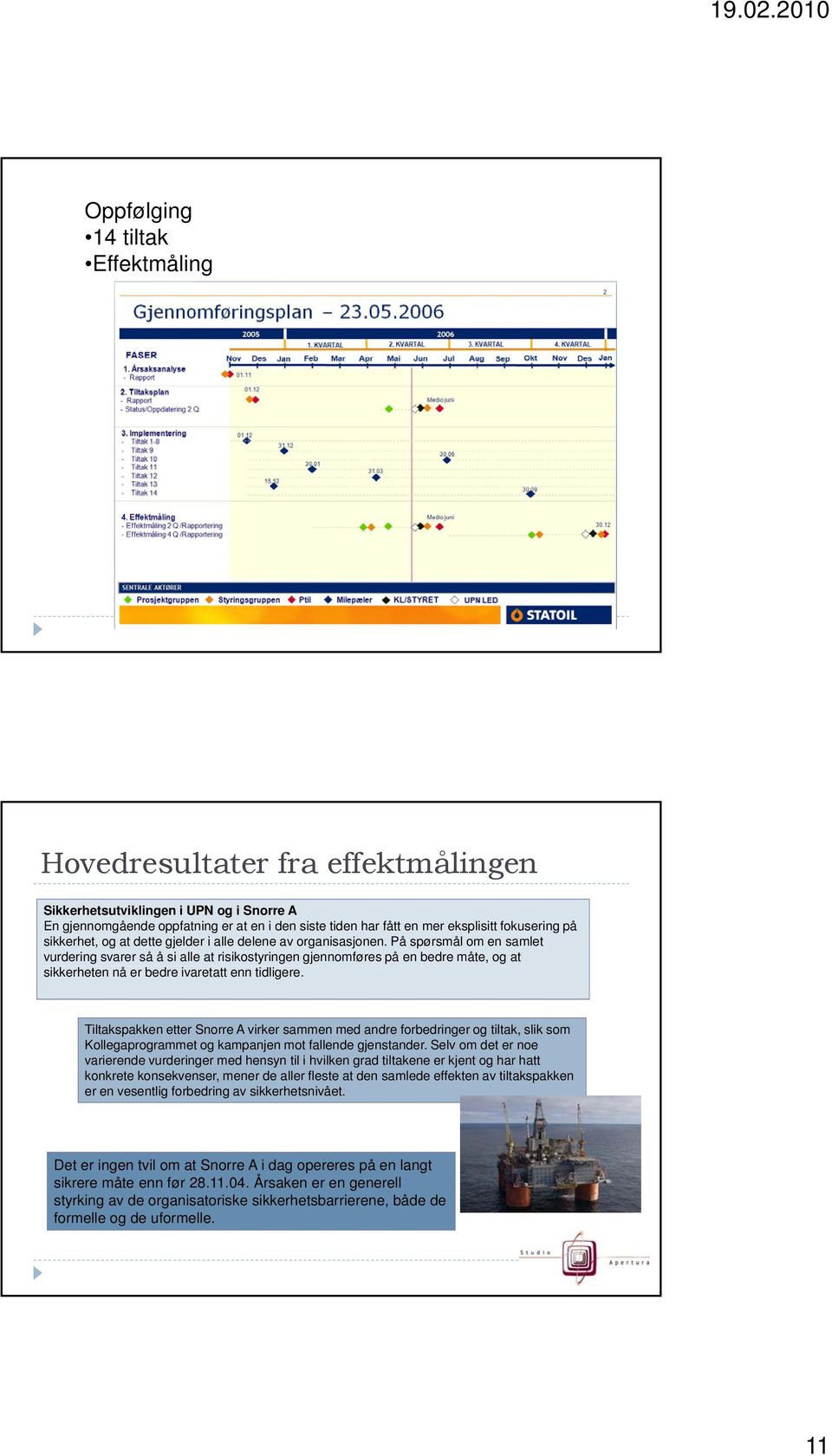 På spørsmål om en samlet vurdering svarer så å si alle at risikostyringen gjennomføres på en bedre måte, og at sikkerheten nå er bedre ivaretatt enn tidligere.