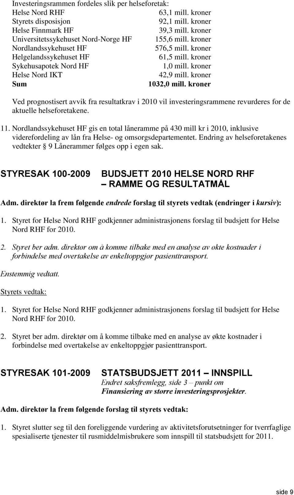 kroner Helse Nord IKT 42,9 mill. kroner Sum 1032,0 mill. kroner Ved prognostisert avvik fra resultatkrav i 2010 vil investeringsrammene revurderes for de aktuelle helseforetakene. 11.