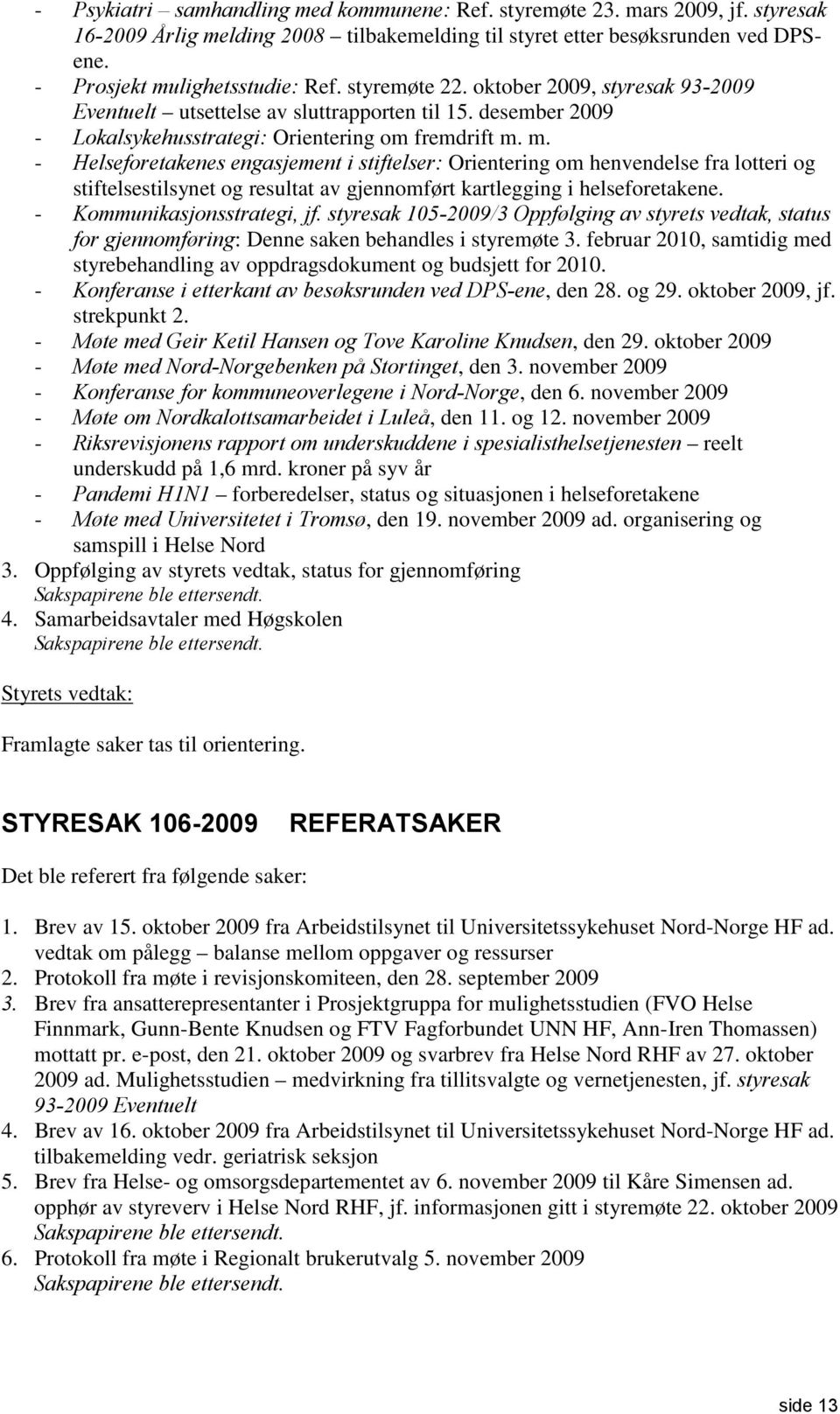 m. - Helseforetakenes engasjement i stiftelser: Orientering om henvendelse fra lotteri og stiftelsestilsynet og resultat av gjennomført kartlegging i helseforetakene. - Kommunikasjonsstrategi, jf.