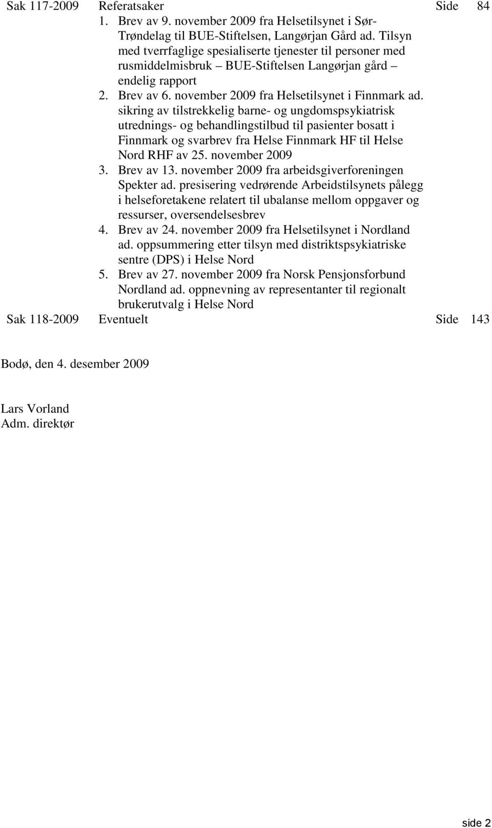 sikring av tilstrekkelig barne- og ungdomspsykiatrisk utrednings- og behandlingstilbud til pasienter bosatt i Finnmark og svarbrev fra Helse Finnmark HF til Helse Nord RHF av 25. november 2009 3.