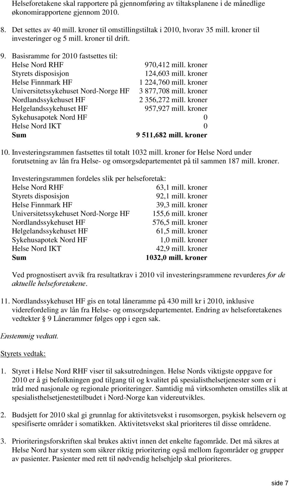 kroner Helse Finnmark HF 1 224,760 mill. kroner Universitetssykehuset Nord-Norge HF 3 877,708 mill. kroner Nordlandssykehuset HF 2 356,272 mill. kroner Helgelandssykehuset HF 957,927 mill.