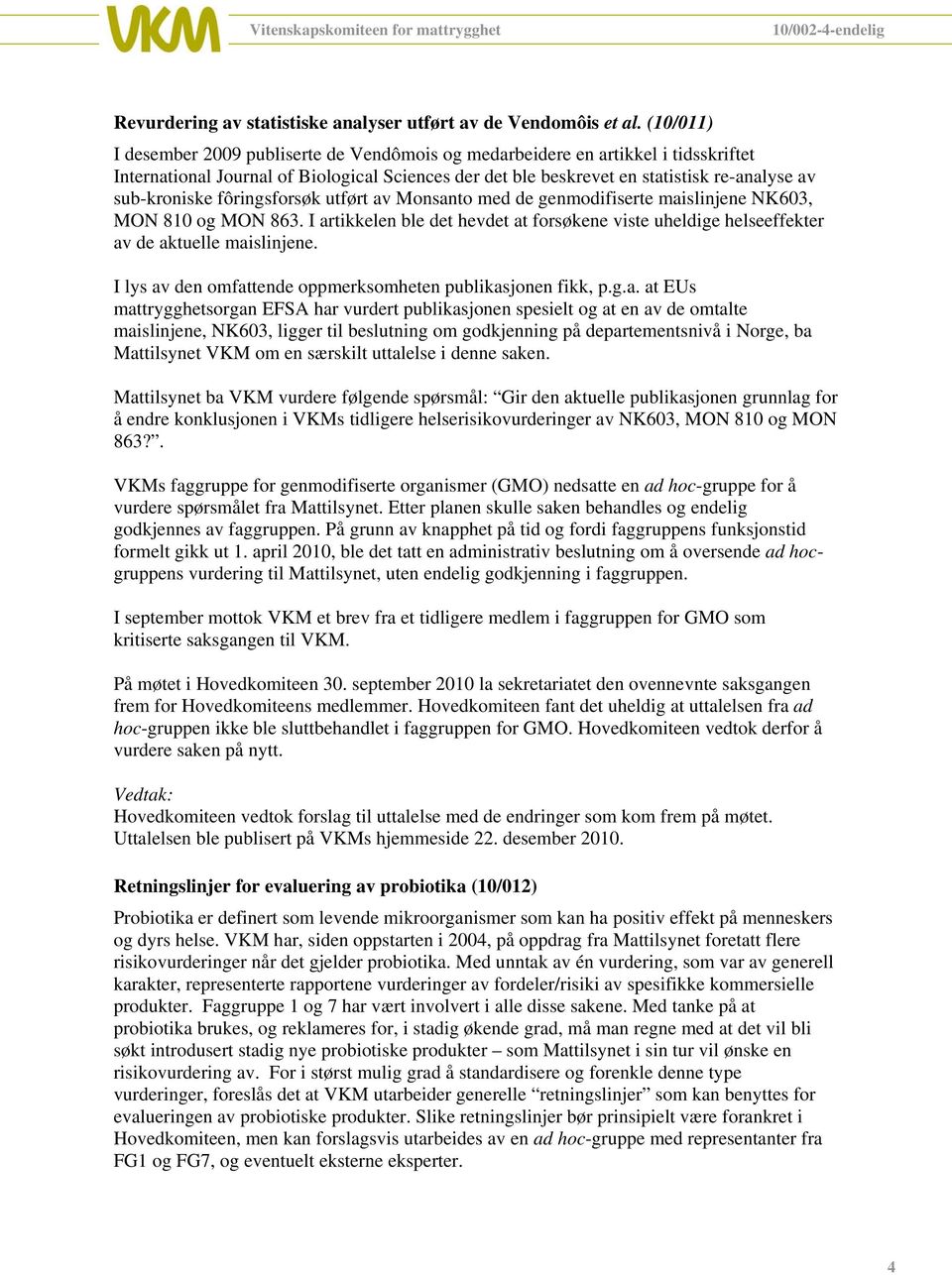 fôringsforsøk utført av Monsanto med de genmodifiserte maislinjene NK603, MON 810 og MON 863. I artikkelen ble det hevdet at forsøkene viste uheldige helseeffekter av de aktuelle maislinjene.