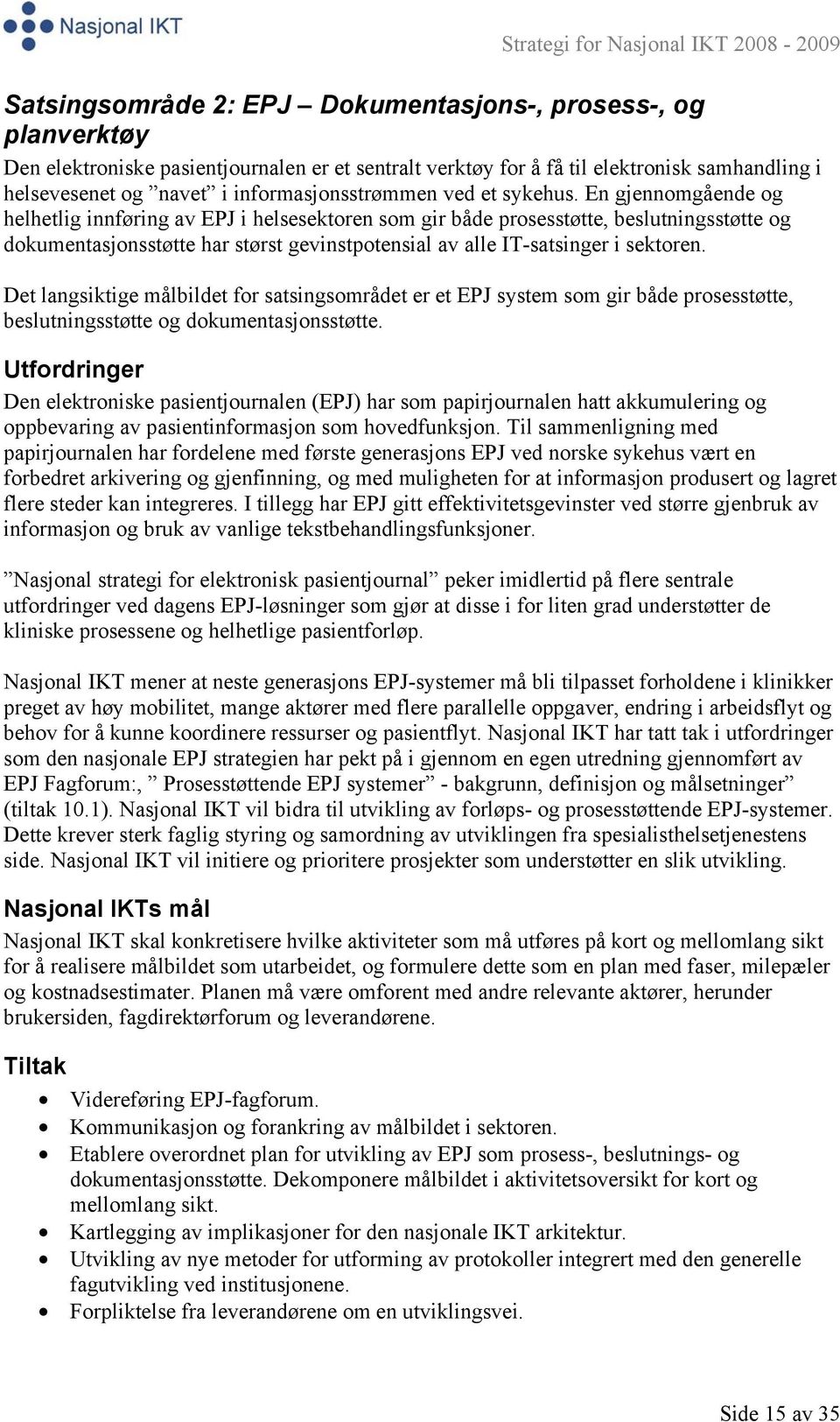 En gjennomgående og helhetlig innføring av EPJ i helsesektoren som gir både prosesstøtte, beslutningsstøtte og dokumentasjonsstøtte har størst gevinstpotensial av alle IT-satsinger i sektoren.