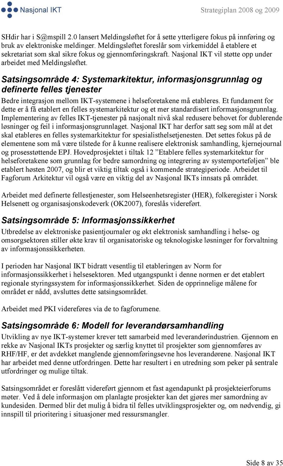 Satsingsområde 4: Systemarkitektur, informasjonsgrunnlag og definerte felles tjenester Bedre integrasjon mellom IKT-systemene i helseforetakene må etableres.