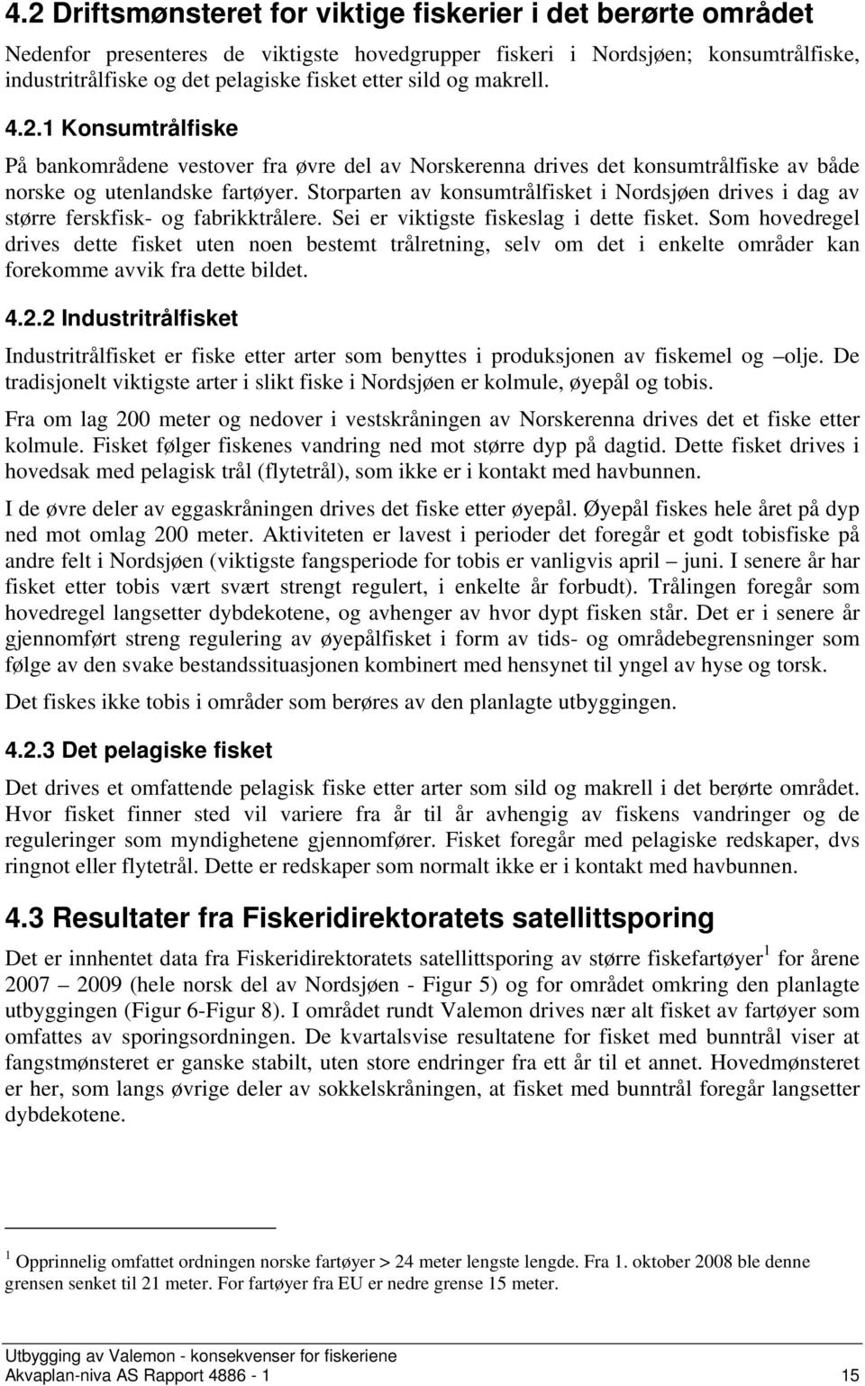 Storparten av konsumtrålfisket i Nordsjøen drives i dag av større ferskfisk- og fabrikktrålere. Sei er viktigste fiskeslag i dette fisket.