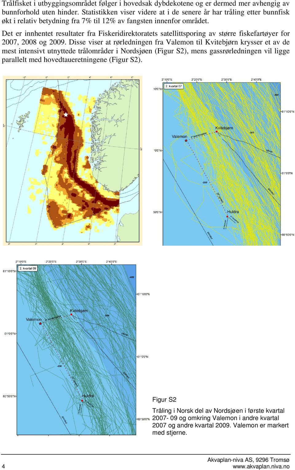 Det er innhentet resultater fra Fiskeridirektoratets satellittsporing av større fiskefartøyer for 2007, 2008 og 2009.