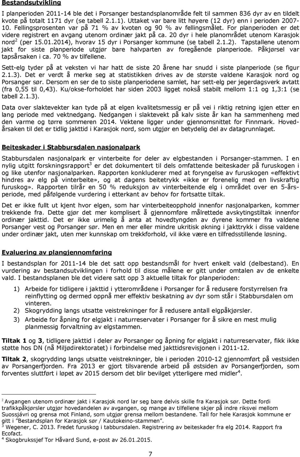 For planperioden er det videre registrert en avgang utenom ordinær jakt på ca. 20 dyr i hele planområdet utenom Karasjok nord 2 (per 15.01.), hvorav 15 dyr i Porsanger kommune (se tabell 2.1.2).