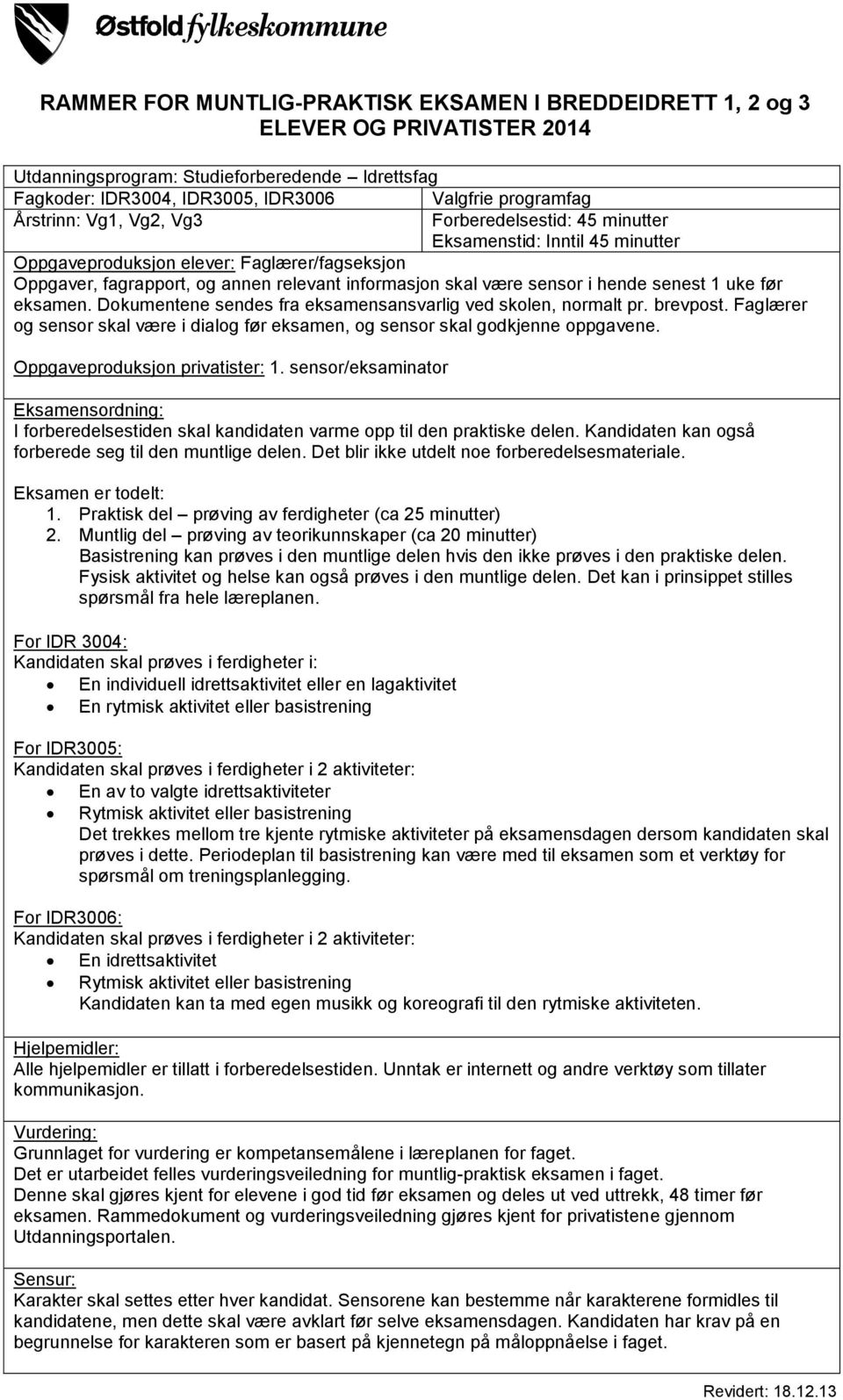 sensor i hende senest 1 uke før eksamen. Dokumentene sendes fra eksamensansvarlig ved skolen, normalt pr. brevpost.