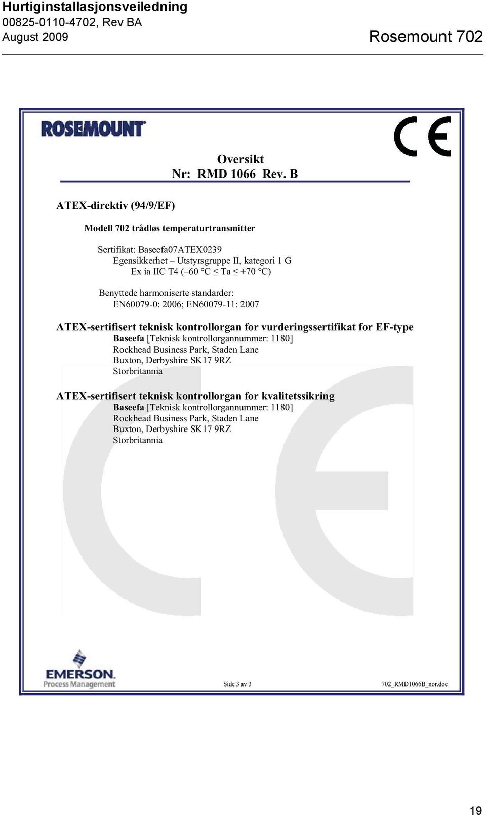 Benyttede harmoniserte standarder: EN60079-0: 2006; EN60079-11: 2007 ATEX-sertifisert teknisk kontrollorgan for vurderingssertifikat for EF-type Baseefa [Teknisk
