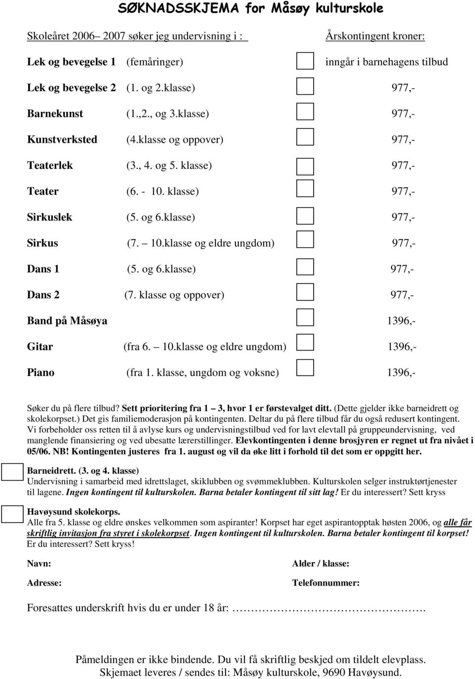 klasse) 977,- Sirkus (7. 10.klasse og eldre ungdom) 977,- Dans 1 (5. og 6.klasse) 977,- Dans 2 (7. klasse og oppover) 977,- Band på Måsøya 1396,- Gitar (fra 6. 10.klasse og eldre ungdom) 1396,- Piano (fra 1.