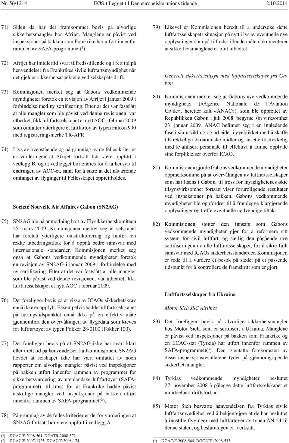 72) Afrijet har imidlertid svart tilfredsstillende og i rett tid på henvendelser fra Frankrikes sivile luftfartsmyndighet når det gjelder sikkerhetsaspektene ved selskapets drift.