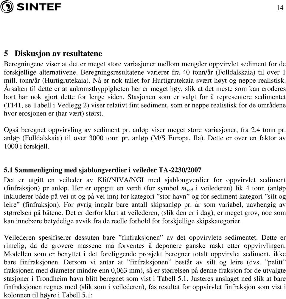 Årsaken til dette er at ankomsthyppigheten her er meget høy, slik at det meste som kan eroderes bort har nok gjort dette for lenge siden.