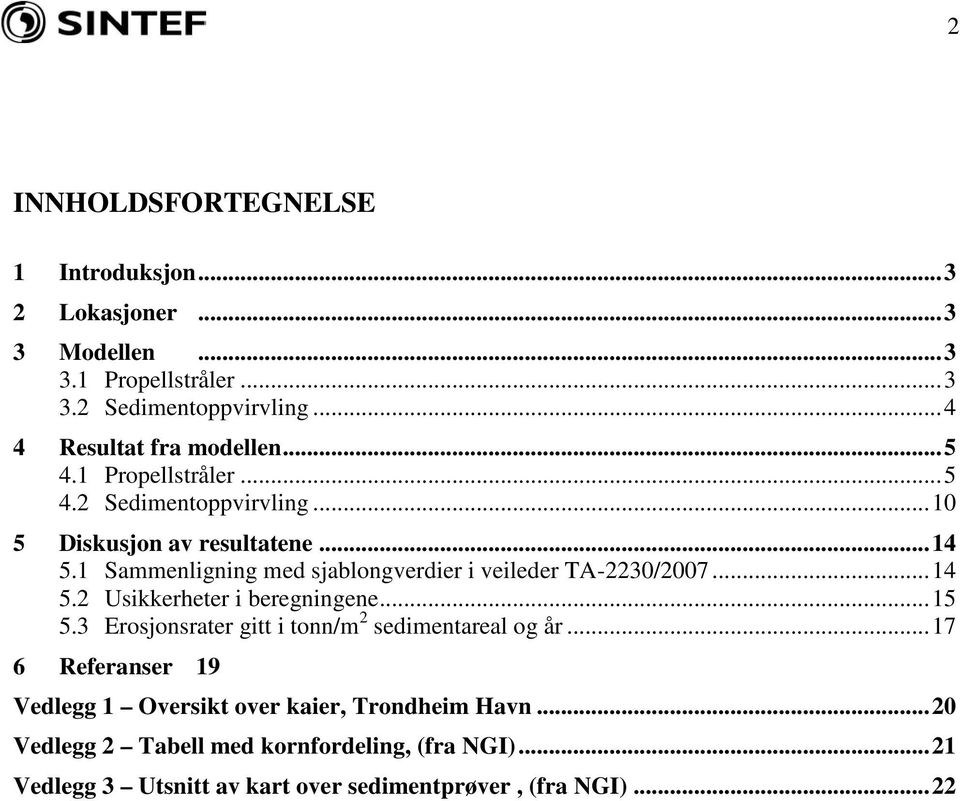 1 Sammenligning med sjablongverdier i veileder TA-2230/2007... 14 5.2 Usikkerheter i beregningene... 15 5.