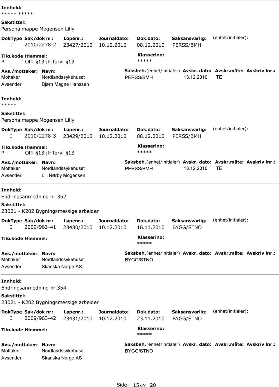 : ERSS/BMH 13.12.2010 TE Lili Nørby Mogensen Endringsanmodning nr.352 2009/963-41 23430/2010 16.11.2010 Avs./mottaker: Navn: Saksbeh. Avskr. dato: Avskr.