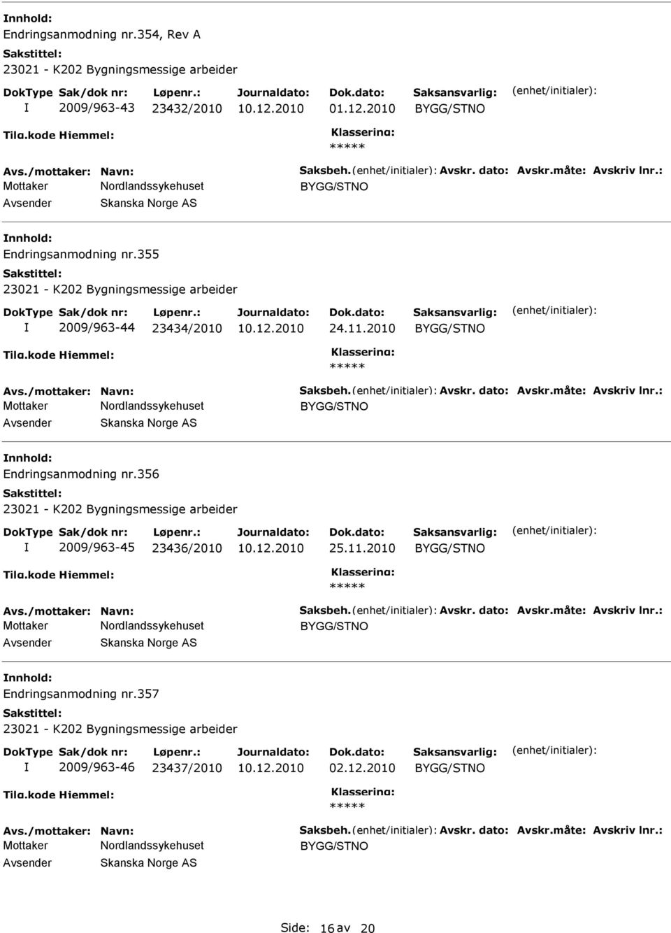 : Skanska Norge AS Endringsanmodning nr.356 2009/963-45 23436/2010 25.11.2010 Avs./mottaker: Navn: Saksbeh. Avskr. dato: Avskr.måte: Avskriv lnr.