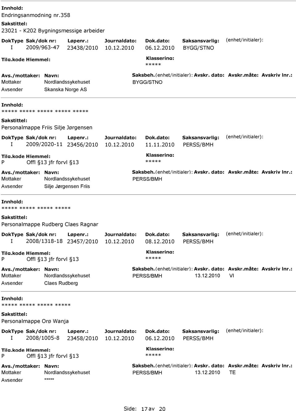 : ERSS/BMH Silje Jørgensen Friis ersonalmappe Rudberg Claes Ragnar 2008/1318-18 23457/2010 ERSS/BMH Avs./mottaker: Navn: Saksbeh. Avskr. dato: Avskr.måte: Avskriv lnr.