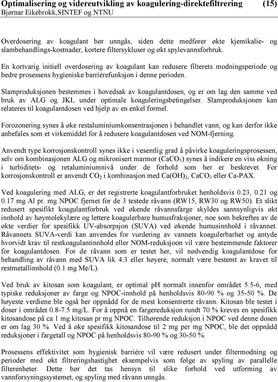 Slamproduksjonen bestemmes i hovedsak av koagulantdosen, og er om lag den samme ved bruk av ALG og JKL under optimale koaguleringsbetingelser.