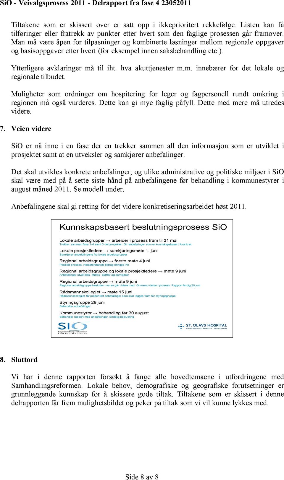 hva akuttjenester m.m. innebærer for det lokale og regionale tilbudet. Muligheter som ordninger om hospitering for leger og fagpersonell rundt omkring i regionen må også vurderes.