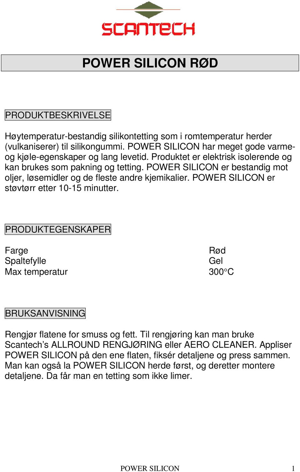 POWER SILICON er bestandig mot oljer, løsemidler og de fleste andre kjemikalier. POWER SILICON er støvtørr etter 10-15 minutter.