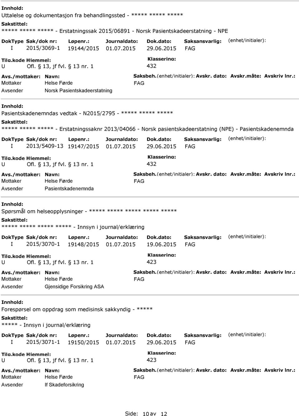 Pasientskadenemnda 2013/5409-13 19147/2015 432 Pasientskadenemnda Spørsmål om helseopplysninger - ***** ***** ***** ***** ***** ***** ***** ***** ***** - nnsyn i journal/erklæring