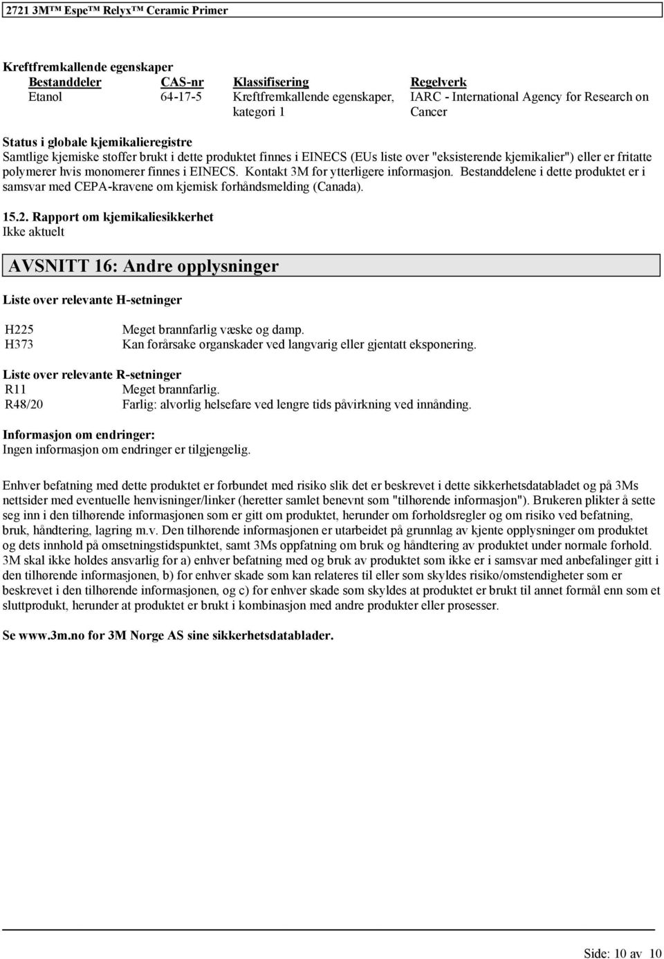 Kontakt 3M for ytterligere informasjon. Bestanddelene i dette produktet er i samsvar med CEPA-kravene om kjemisk forhåndsmelding (Canada). 15.2.