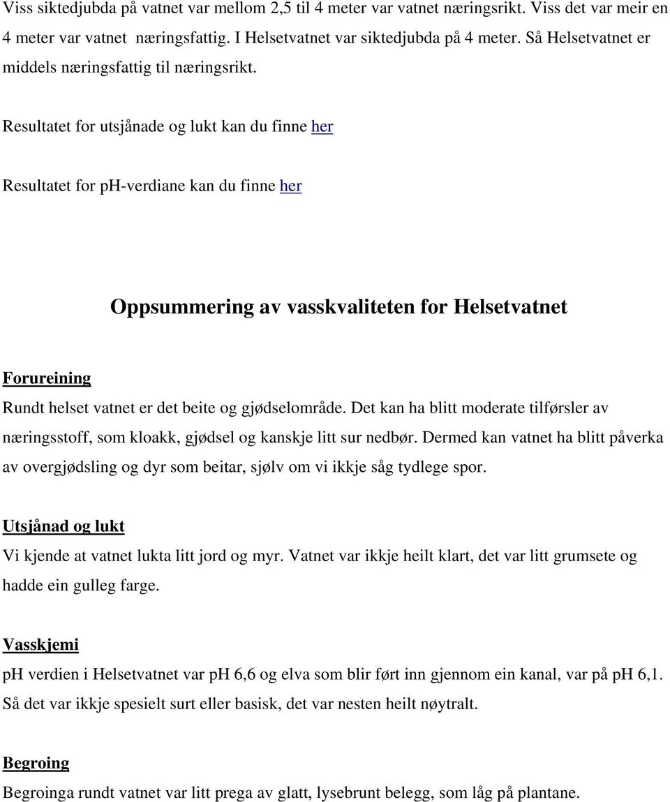 Resultatet for utsjånade og lukt kan du finne her Resultatet for ph-verdiane kan du finne her Oppsummering av vasskvaliteten for Helsetvatnet Forureining Rundt helset vatnet er det beite og