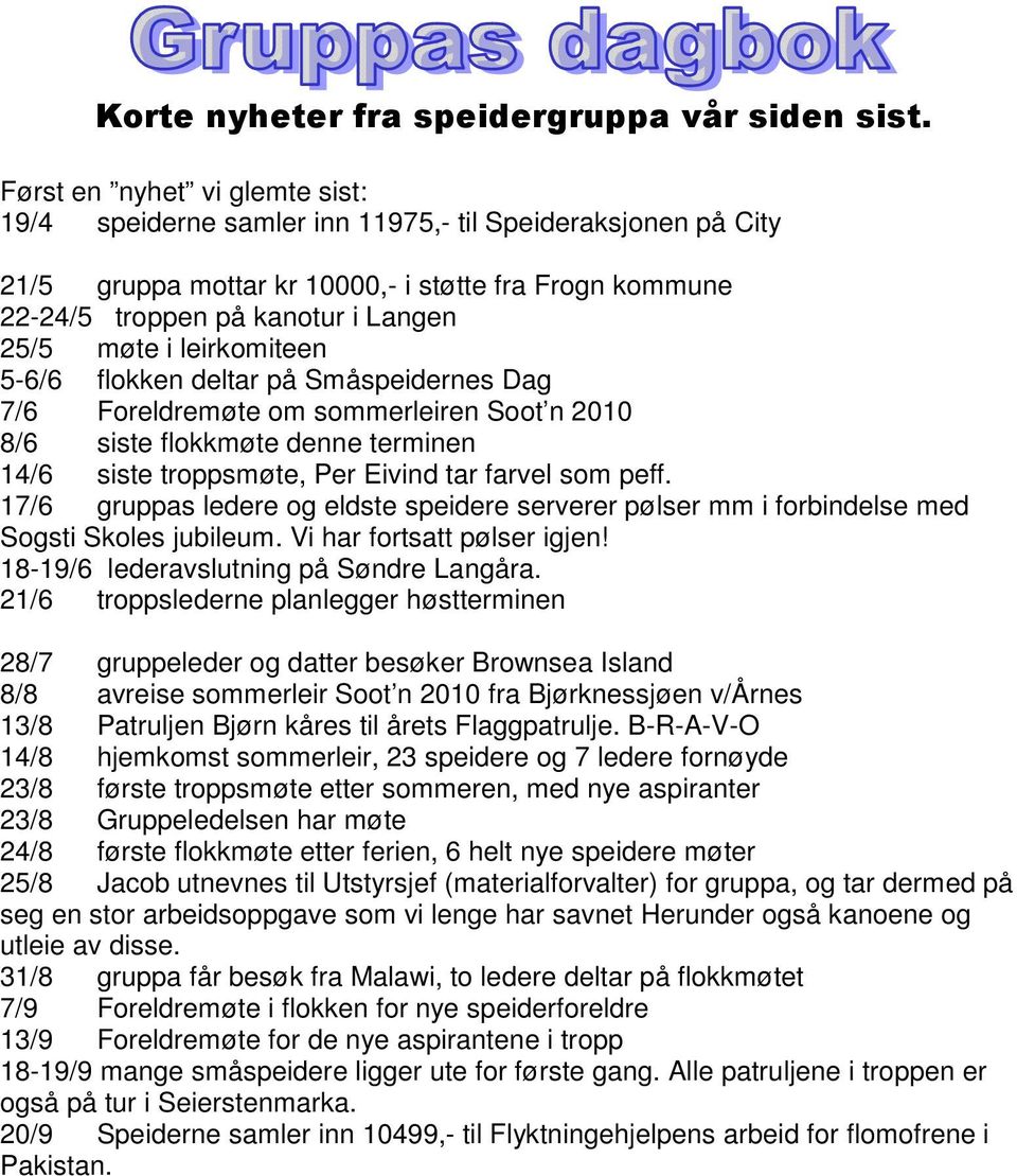 leirkomiteen 5-6/6 flokken deltar på Småspeidernes Dag 7/6 Foreldremøte om sommerleiren Soot n 2010 8/6 siste flokkmøte denne terminen 14/6 siste troppsmøte, Per Eivind tar farvel som peff.