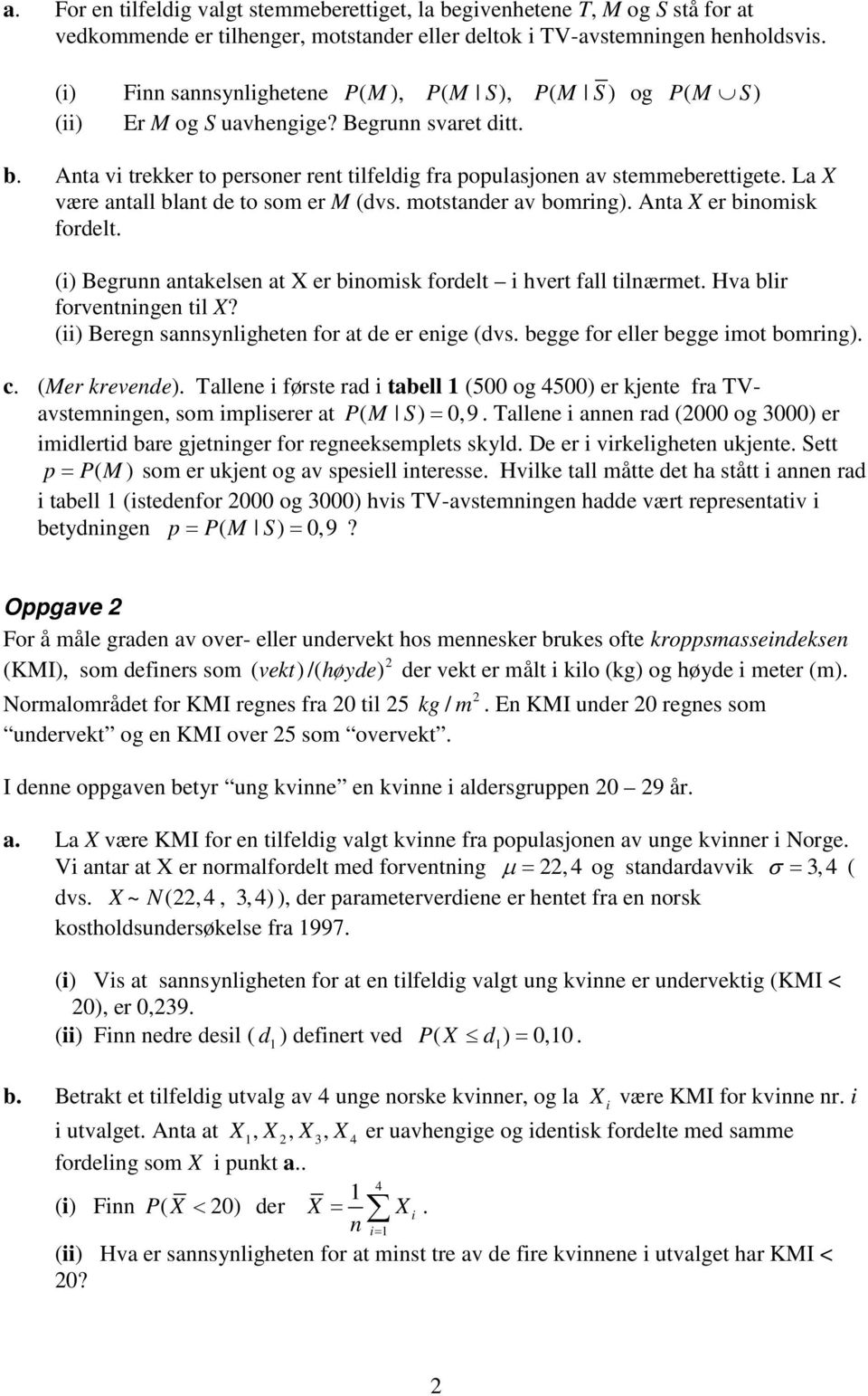 La X være antall blant de to som er M (dvs. motstander av bomrng). Anta X er bnomsk fordelt. () Begrunn antakelsen at X er bnomsk fordelt hvert fall tlnærmet. Hva blr forventnngen tl X?