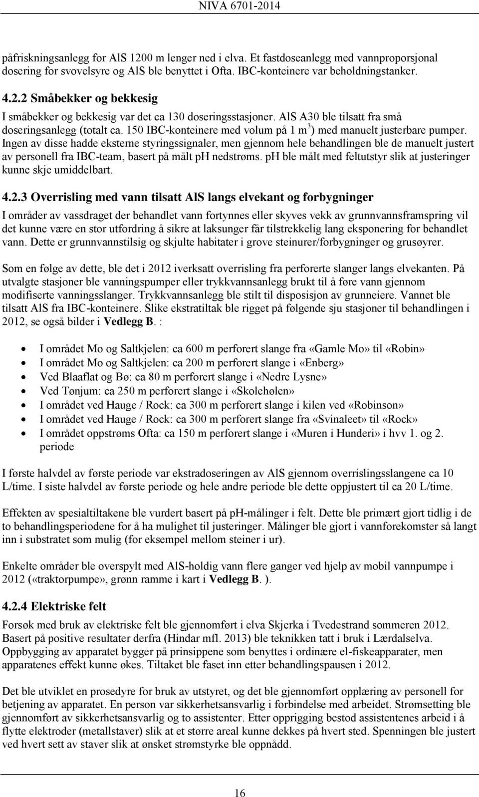 Ingen av disse hadde eksterne styringssignaler, men gjennom hele behandlingen ble de manuelt justert av personell fra IBC-team, basert på målt ph nedstrøms.